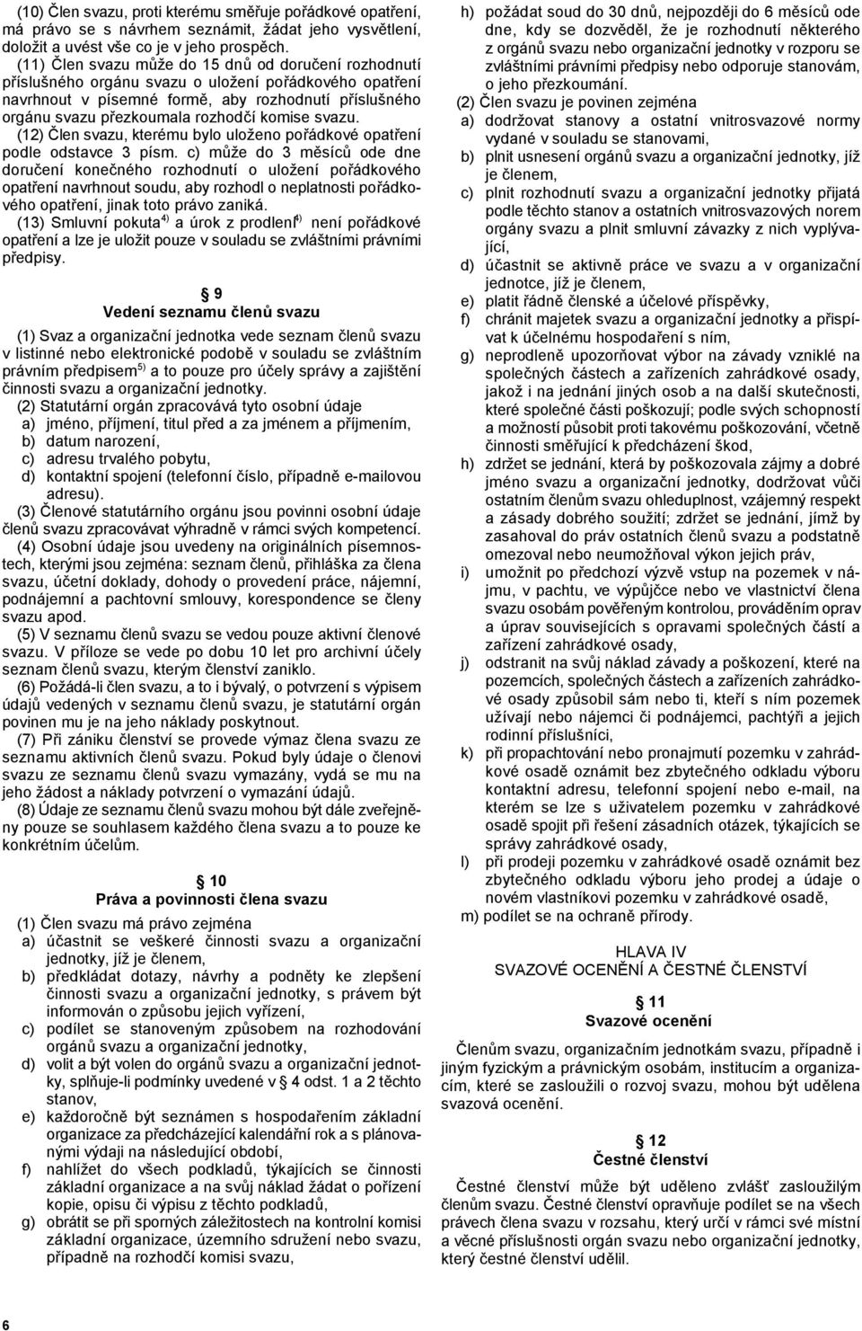(11) 'len svazu mže do 15 dn od doruení rozhodnutí p"íslušného orgánu svazu o uložení po"ádkového opat"ení navrhnout v písemné form#, aby rozhodnutí p"íslušného orgánu svazu p"ezkoumala rozhodí
