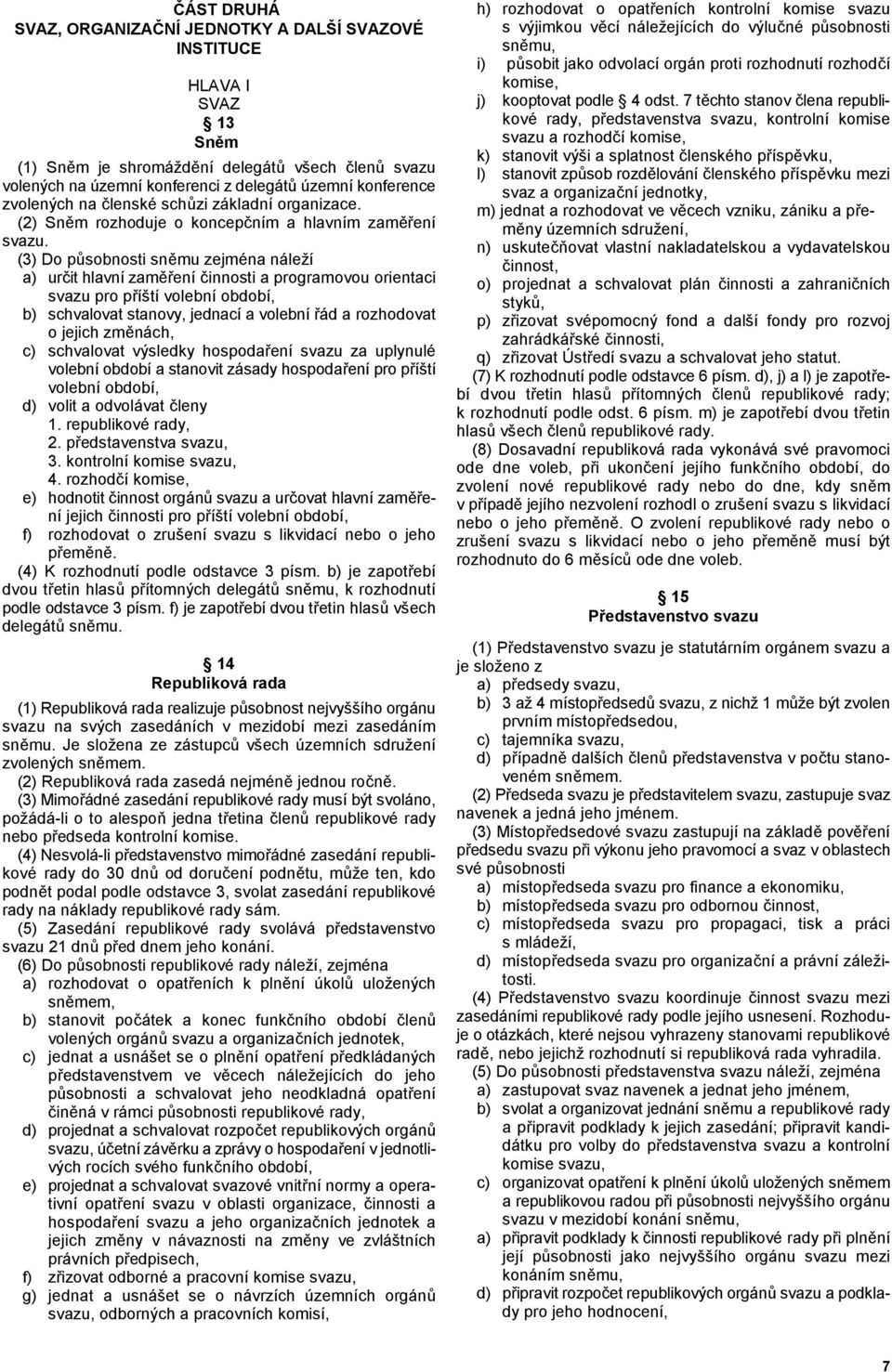 (3) Do psobnosti sn#mu zejména náleží a) urit hlavní zam#"ení innosti a programovou orientaci svazu pro p"íští volební období, b) schvalovat stanovy, jednací a volební "ád a rozhodovat o jejich