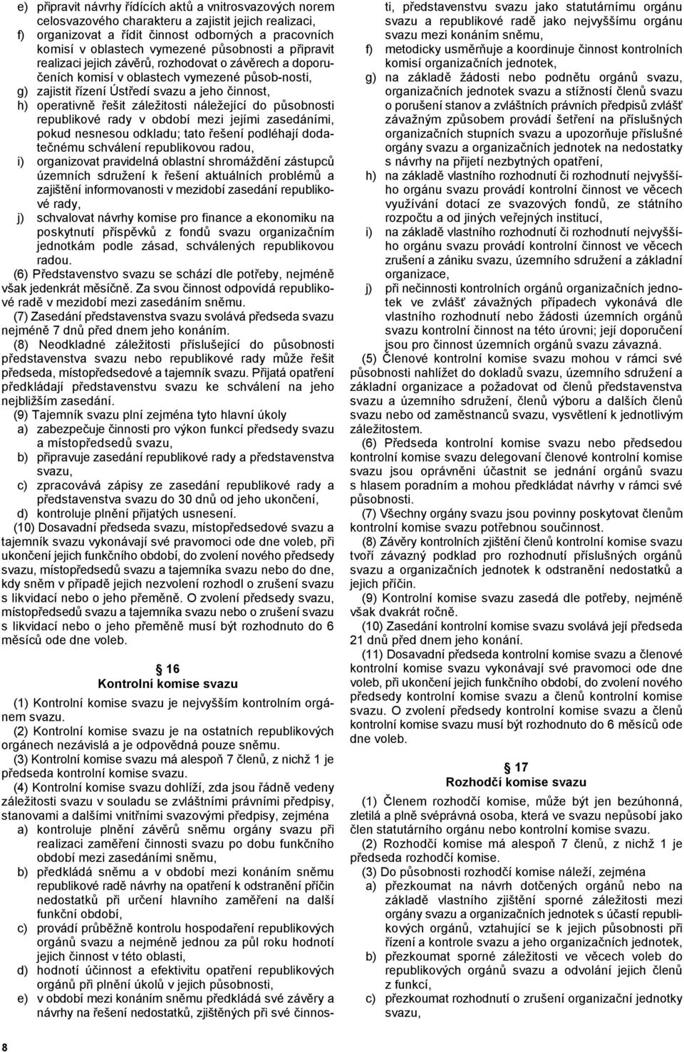 kontrolních realizaci jejich záv#r, rozhodovat o záv#rech a doporu- komisí organizaních jednotek, eních komisí v oblastech vymezené psob-nosti, g) na základ# žádosti nebo podn#tu orgán svazu, g)