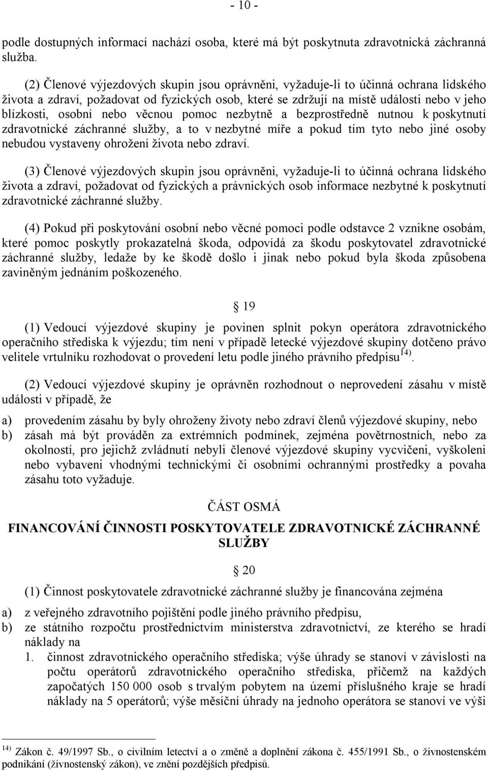 nebo věcnou pomoc nezbytně a bezprostředně nutnou k poskytnutí zdravotnické záchranné služby, a to v nezbytné míře a pokud tím tyto nebo jiné osoby nebudou vystaveny ohrožení života nebo zdraví.