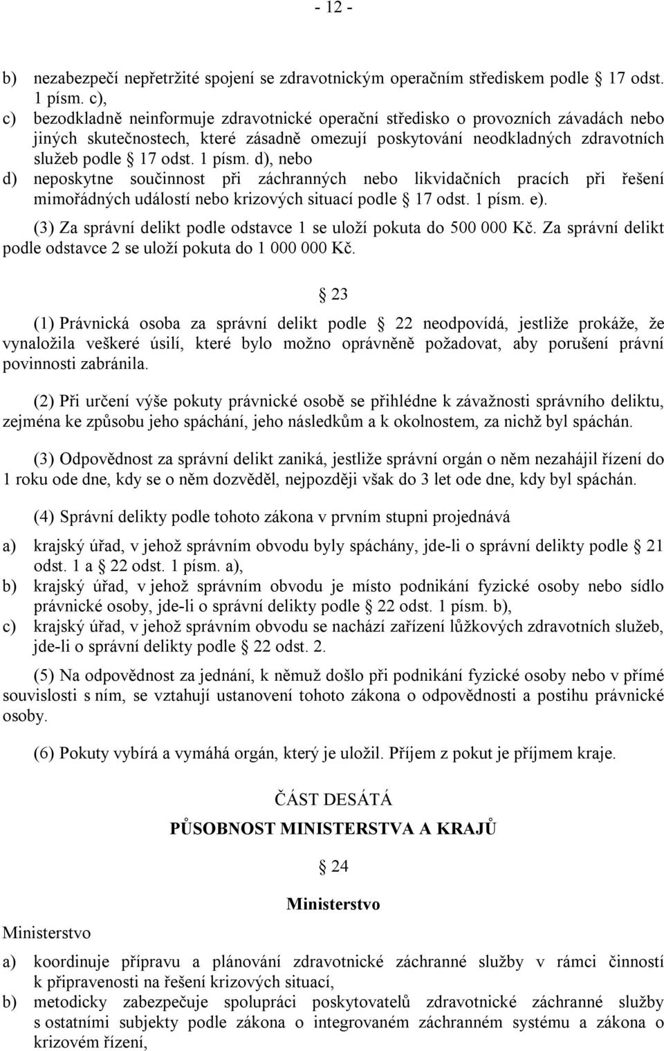 d), nebo d) neposkytne součinnost při záchranných nebo likvidačních pracích při řešení mimořádných událostí nebo krizových situací podle 17 odst. 1 písm. e).