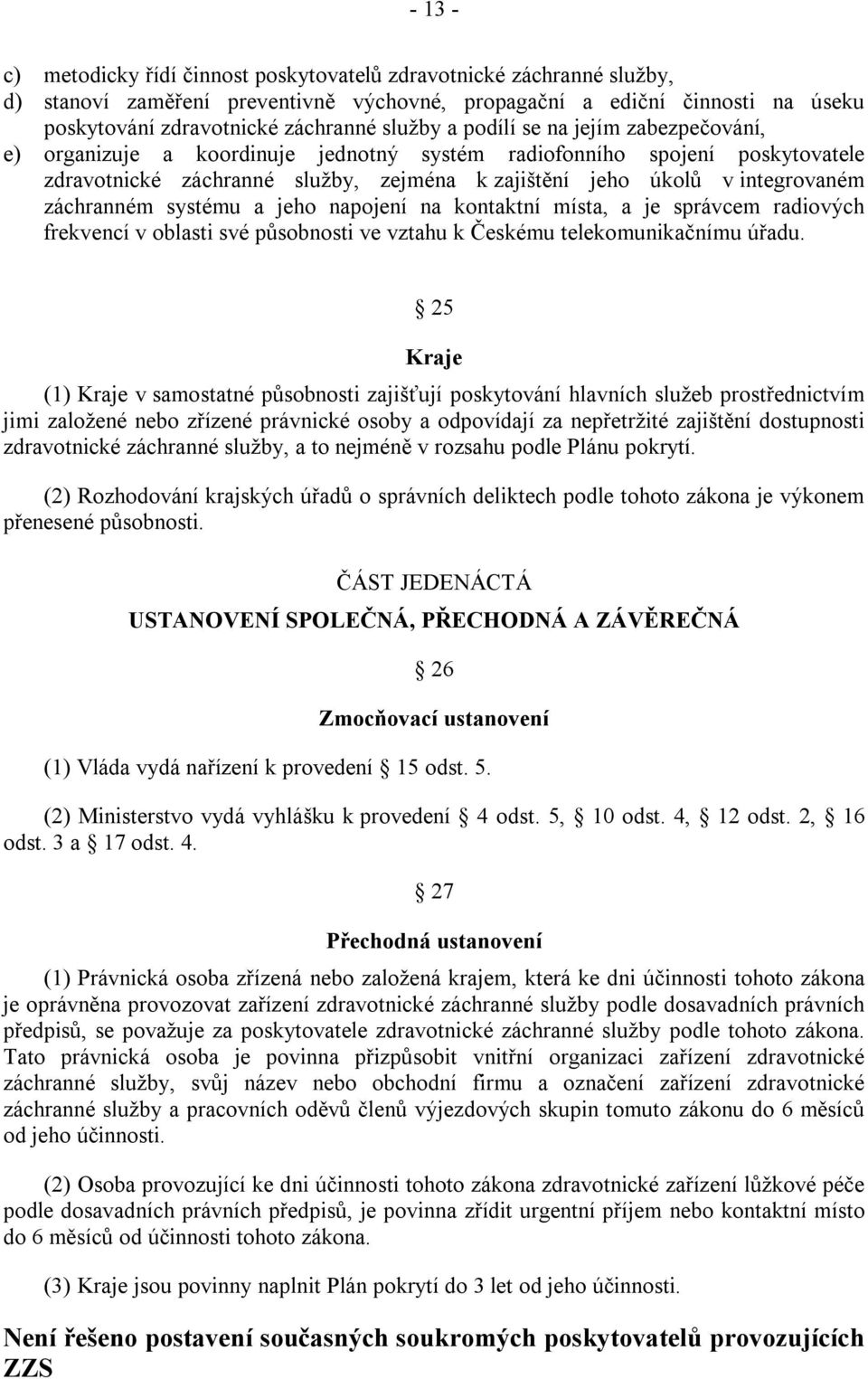 záchranném systému a jeho napojení na kontaktní místa, a je správcem radiových frekvencí v oblasti své působnosti ve vztahu k Českému telekomunikačnímu úřadu.