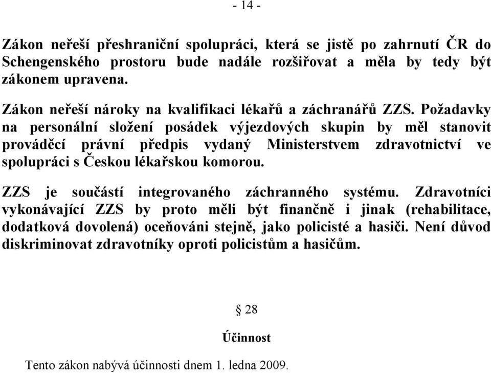 Požadavky na personální složení posádek výjezdových skupin by měl stanovit prováděcí právní předpis vydaný Ministerstvem zdravotnictví ve spolupráci s Českou lékařskou komorou.