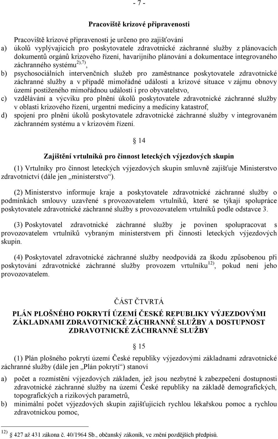 případě mimořádné události a krizové situace v zájmu obnovy území postiženého mimořádnou událostí i pro obyvatelstvo, c) vzdělávání a výcviku pro plnění úkolů poskytovatele zdravotnické záchranné