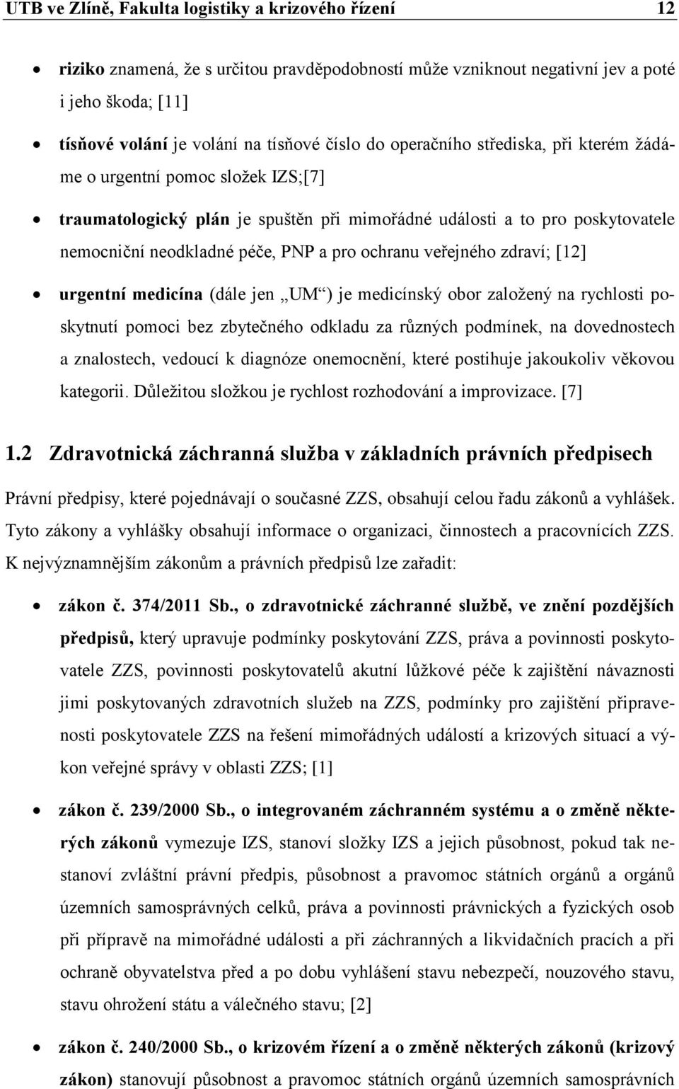 veřejného zdraví; [12] urgentní medicína (dále jen UM ) je medicínský obor založený na rychlosti poskytnutí pomoci bez zbytečného odkladu za různých podmínek, na dovednostech a znalostech, vedoucí k