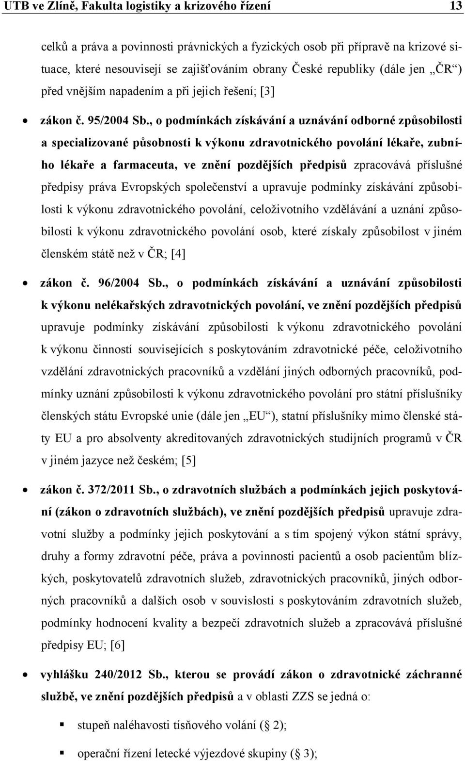 , o podmínkách získávání a uznávání odborné způsobilosti a specializované působnosti k výkonu zdravotnického povolání lékaře, zubního lékaře a farmaceuta, ve znění pozdějších předpisů zpracovává