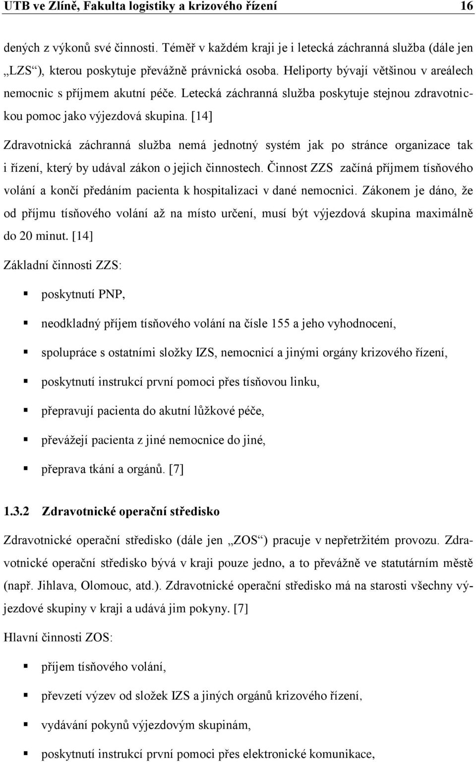 [14] Zdravotnická záchranná služba nemá jednotný systém jak po stránce organizace tak i řízení, který by udával zákon o jejich činnostech.