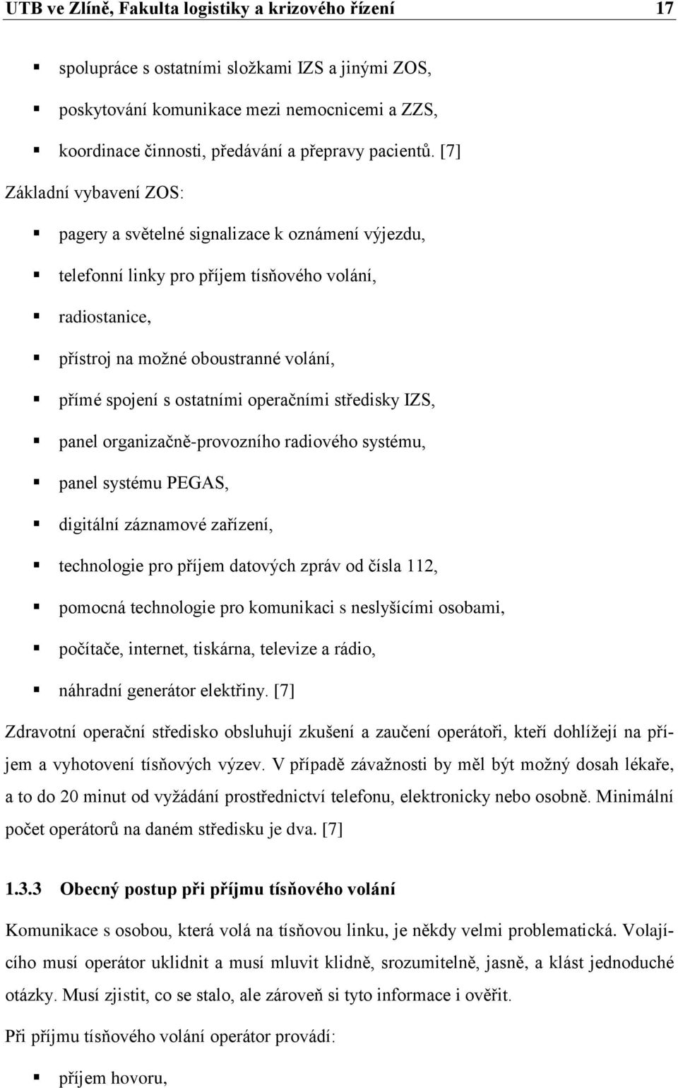 [7] Základní vybavení ZOS: pagery a světelné signalizace k oznámení výjezdu, telefonní linky pro příjem tísňového volání, radiostanice, přístroj na možné oboustranné volání, přímé spojení s ostatními