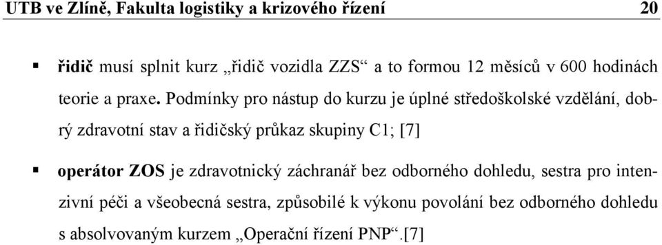 Podmínky pro nástup do kurzu je úplné středoškolské vzdělání, dobrý zdravotní stav a řidičský průkaz skupiny C1; [7]