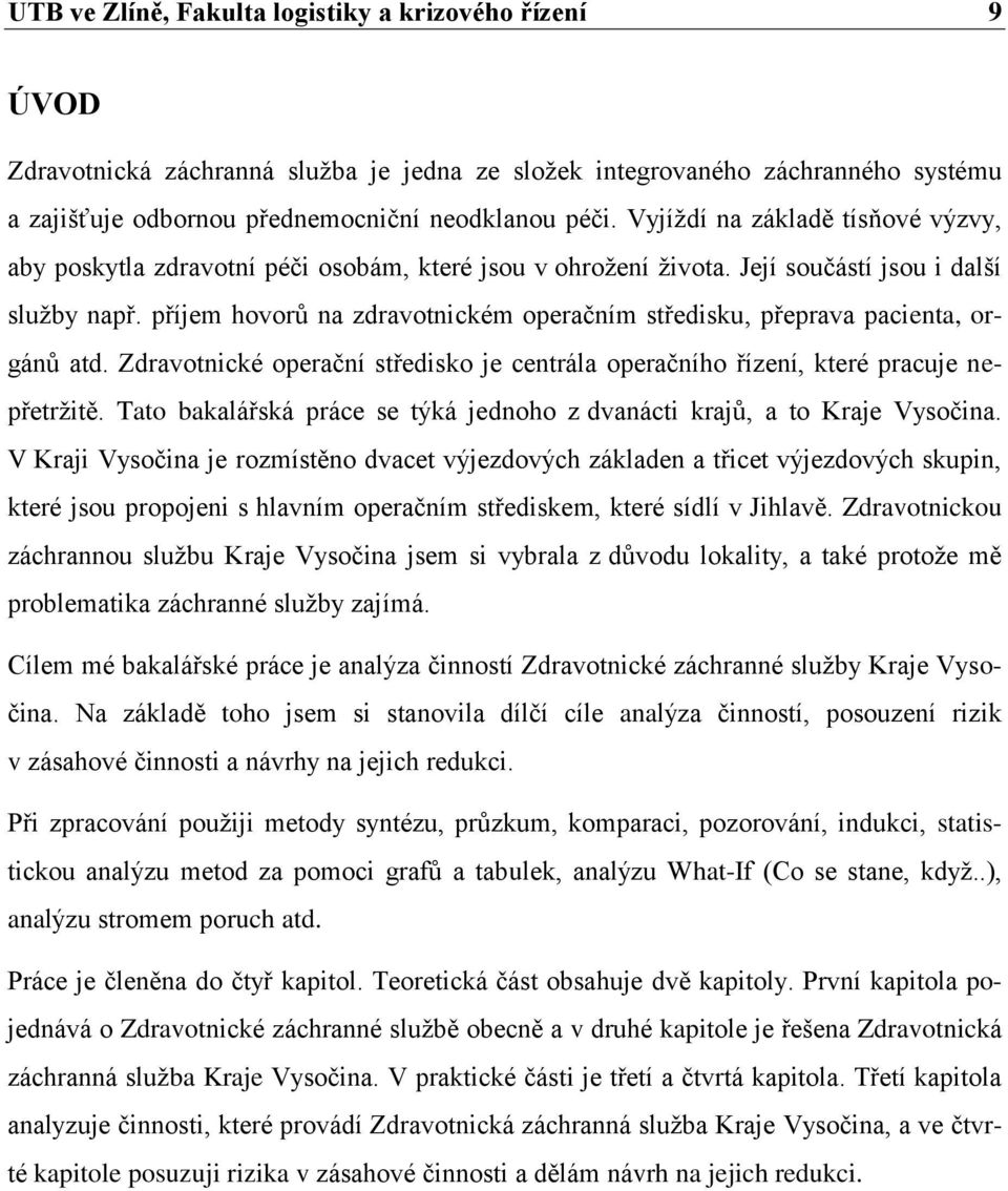 příjem hovorů na zdravotnickém operačním středisku, přeprava pacienta, orgánů atd. Zdravotnické operační středisko je centrála operačního řízení, které pracuje nepřetržitě.