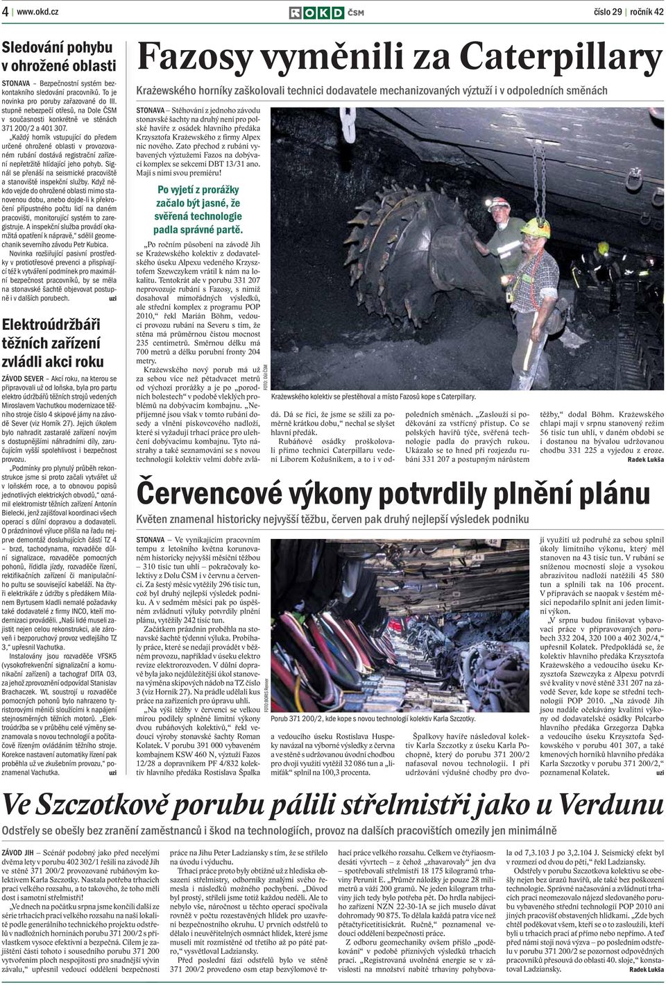 Každý horník vstupující do předem určené ohrožené oblasti v provozovaném rubání dostává registrační zařízení nepřetržitě hlídající jeho pohyb.