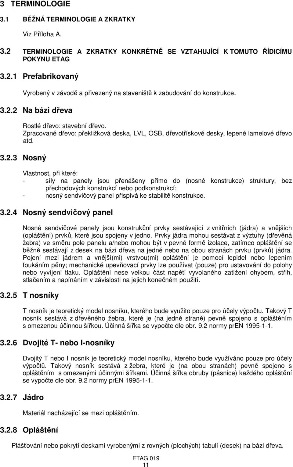 jsou přenášeny přímo do (nosné konstrukce) struktury, bez přechodových konstrukcí nebo podkonstrukcí; - nosný sendvičový panel přispívá ke stabilitě konstrukce. 3.2.