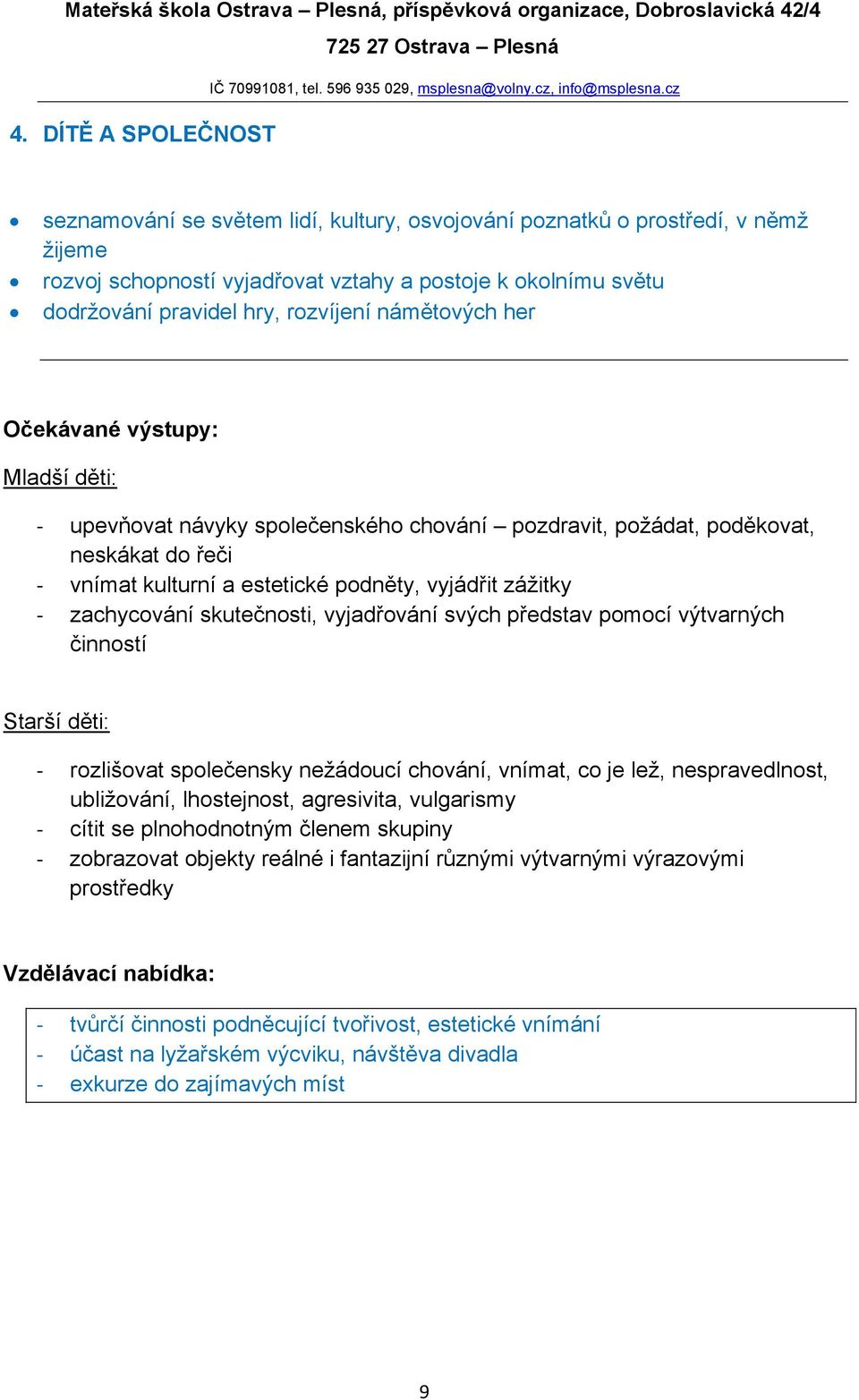 zážitky - zachycování skutečnosti, vyjadřování svých představ pomocí výtvarných činností Starší děti: - rozlišovat společensky nežádoucí chování, vnímat, co je lež, nespravedlnost, ubližování,