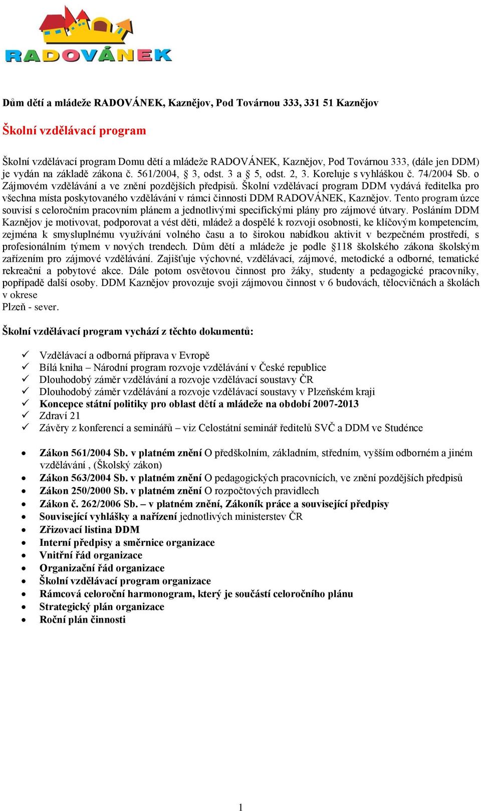Školní vzdělávací program DDM vydává ředitelka pro všechna místa poskytovaného vzdělávání v rámci činnosti DDM RADOVÁNEK, Kaznějov.