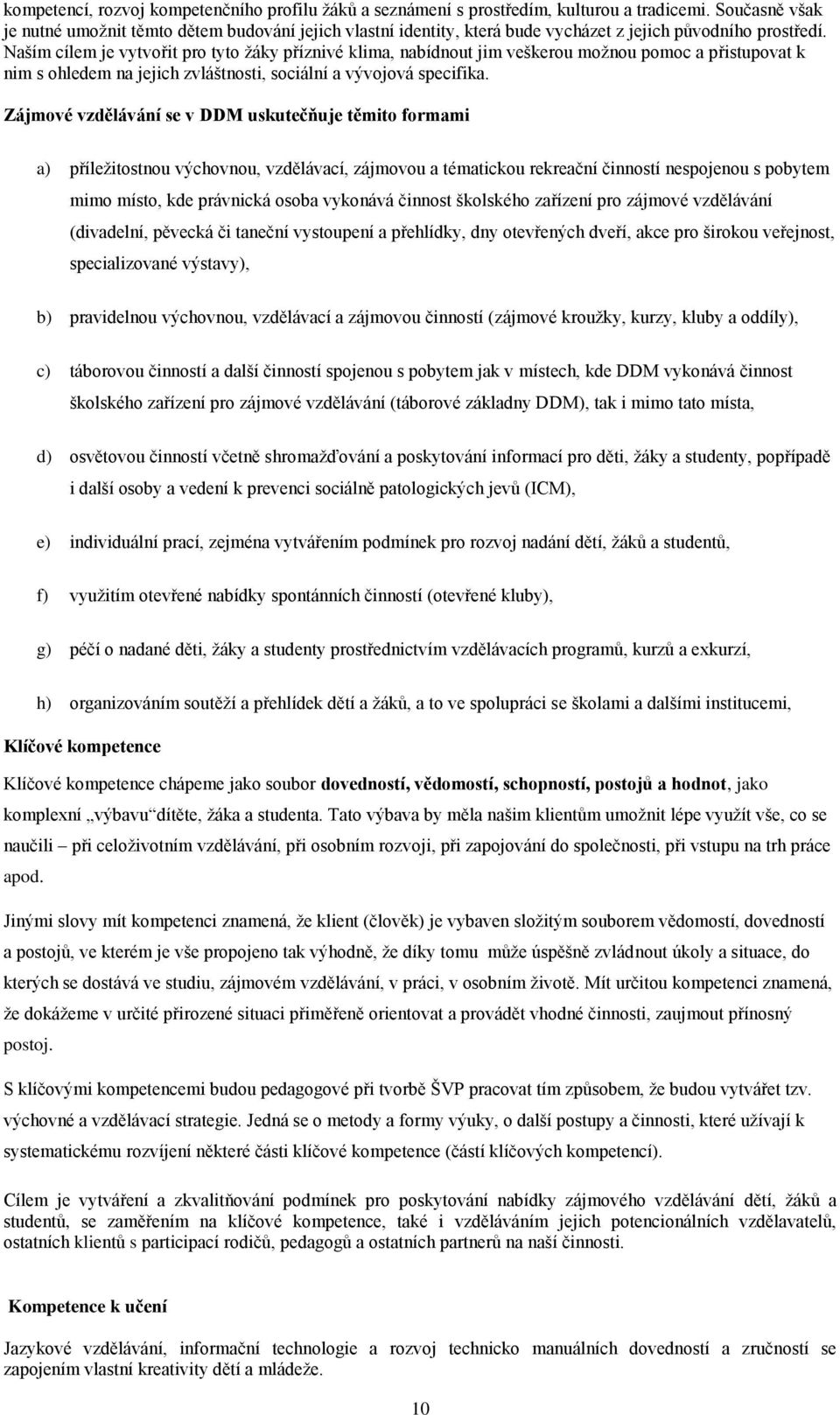 Naším cílem je vytvořit pro tyto žáky příznivé klima, nabídnout jim veškerou možnou pomoc a přistupovat k nim s ohledem na jejich zvláštnosti, sociální a vývojová specifika.