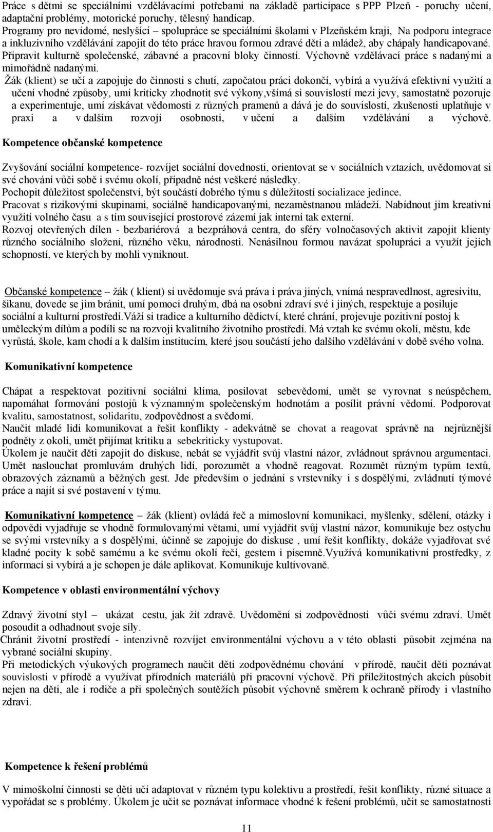 chápaly handicapované. Připravit kulturně společenské, zábavné a pracovní bloky činností. Výchovně vzdělávací práce s nadanými a mimořádně nadanými.