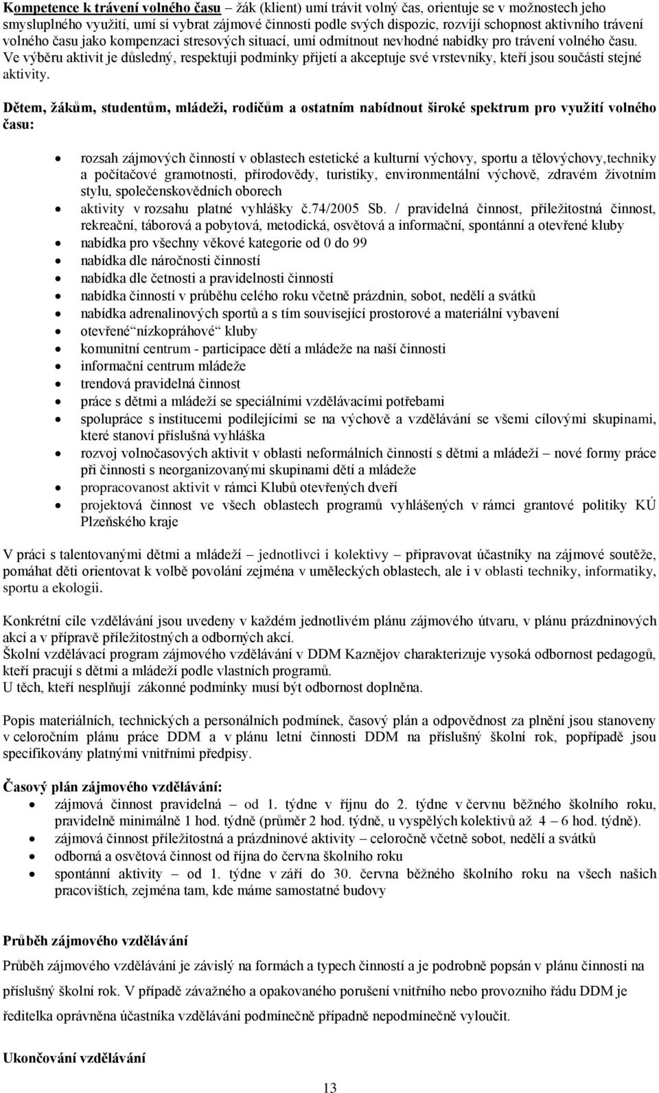 Ve výběru aktivit je důsledný, respektuji podmínky přijetí a akceptuje své vrstevníky, kteří jsou součástí stejné aktivity.