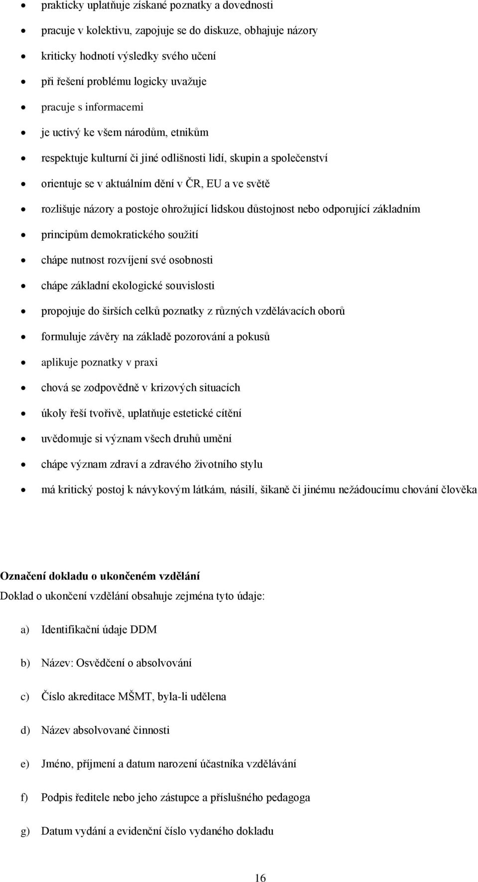 ohrožující lidskou důstojnost nebo odporující základním principům demokratického soužití chápe nutnost rozvíjení své osobnosti chápe základní ekologické souvislosti propojuje do širších celků