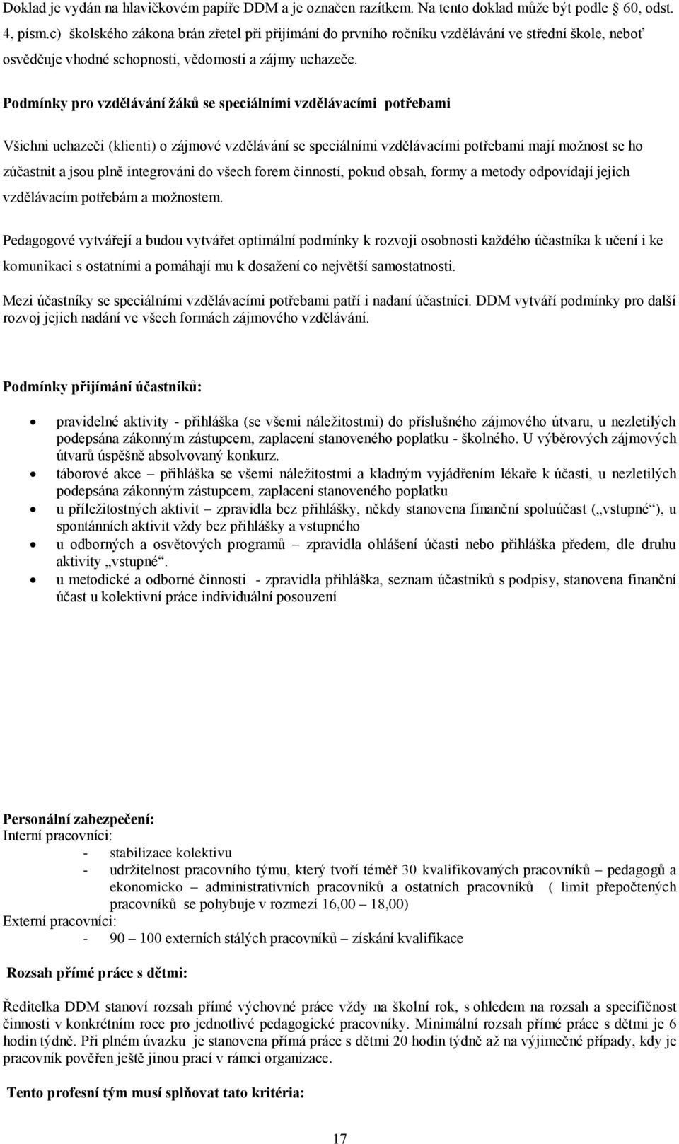 Podmínky pro vzdělávání žáků se speciálními vzdělávacími potřebami Všichni uchazeči (klienti) o zájmové vzdělávání se speciálními vzdělávacími potřebami mají možnost se ho zúčastnit a jsou plně