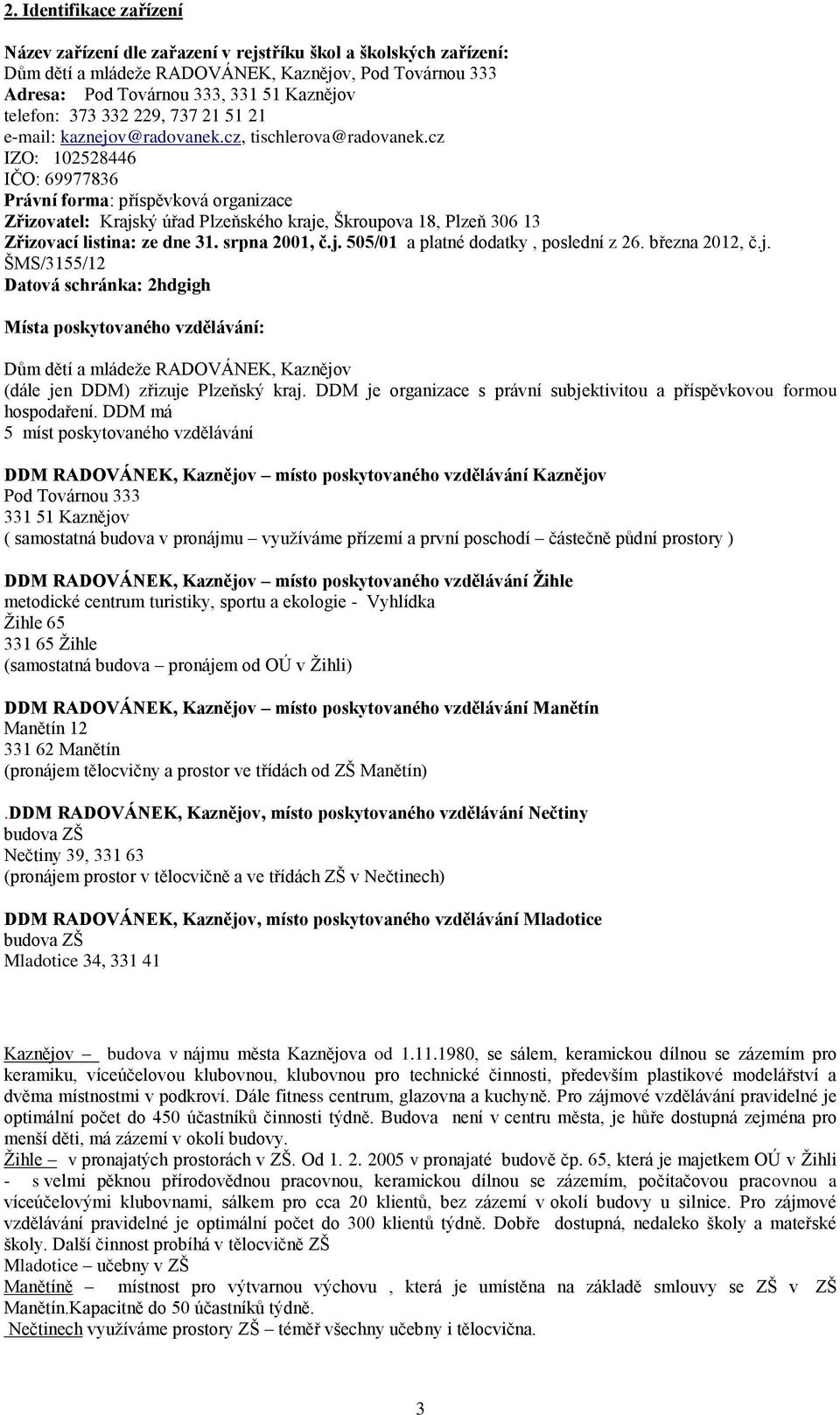 cz IZO: 102528446 IČO: 69977836 Právní forma: příspěvková organizace Zřizovatel: Krajský úřad Plzeňského kraje, Škroupova 18, Plzeň 306 13 Zřizovací listina: ze dne 31. srpna 2001, č.j. 505/01 a platné dodatky, poslední z 26.