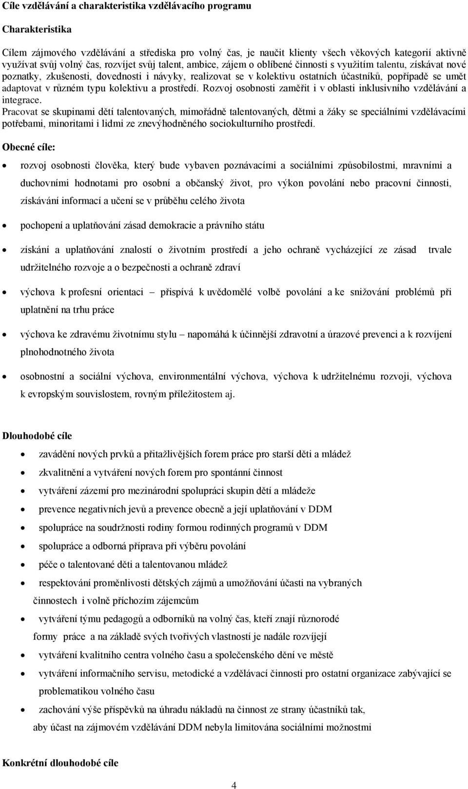 umět adaptovat v různém typu kolektivu a prostředí. Rozvoj osobnosti zaměřit i v oblasti inklusivního vzdělávání a integrace.