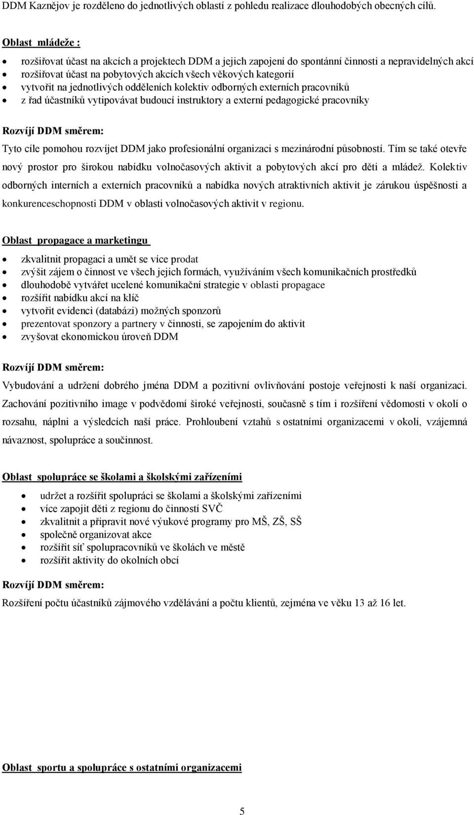 jednotlivých odděleních kolektiv odborných externích pracovníků z řad účastníků vytipovávat budoucí instruktory a externí pedagogické pracovníky Rozvíjí DDM směrem: Tyto cíle pomohou rozvíjet DDM
