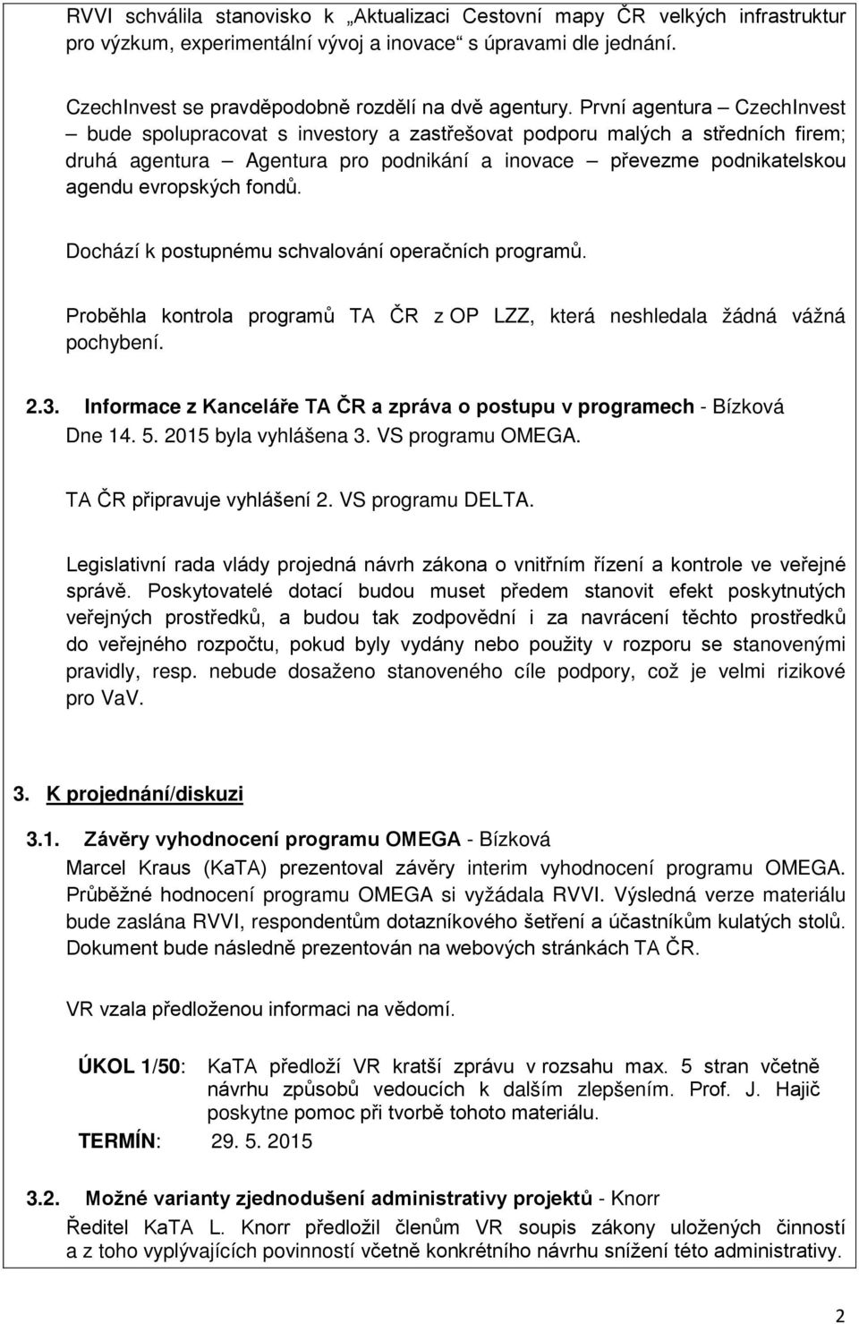 fondů. Dochází k postupnému schvalování operačních programů. Proběhla kontrola programů TA ČR z OP LZZ, která neshledala žádná vážná pochybení. 2.3.