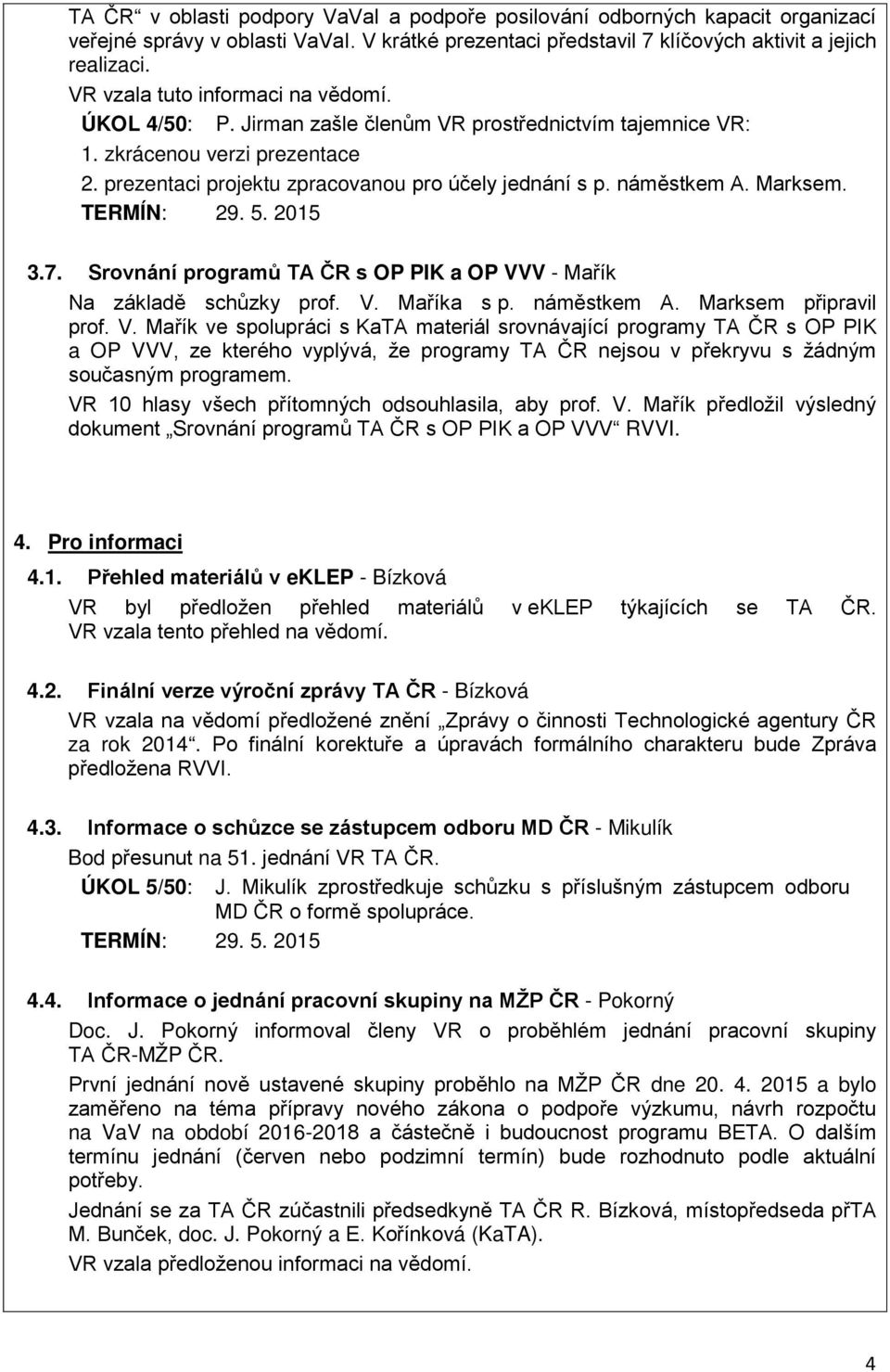 náměstkem A. Marksem. 3.7. Srovnání programů TA ČR s OP PIK a OP VV