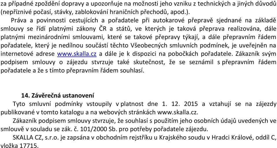 mezinárodními smlouvami, které se takové přepravy týkají, a dále přepravním řádem pořadatele, který je nedílnou součástí těchto Všeobecných smluvních podmínek, je uveřejněn na internetové adrese www.