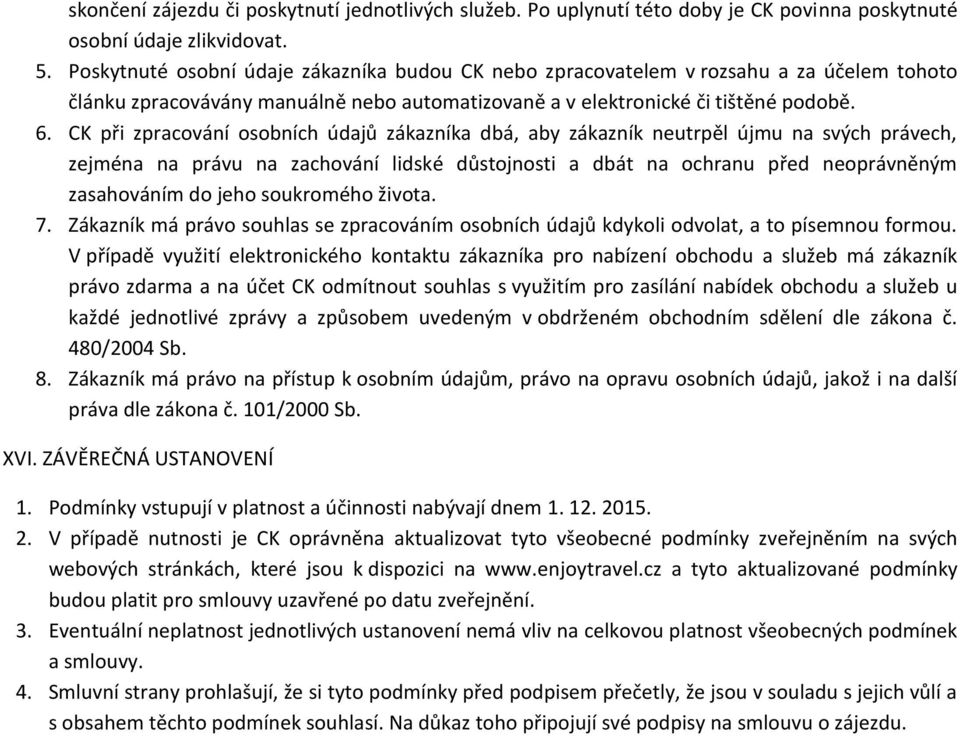 CK při zpracování osobních údajů zákazníka dbá, aby zákazník neutrpěl újmu na svých právech, zejména na právu na zachování lidské důstojnosti a dbát na ochranu před neoprávněným zasahováním do jeho