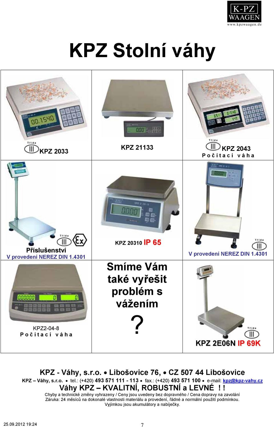 : (+420) 493 571 111-113 fax.: (+420) 493 571 100 e-mail: kpz@kpz-vahy.cz Váhy KPZ KVALITNÍ, ROBUSTNÍ a LEVNÉ!