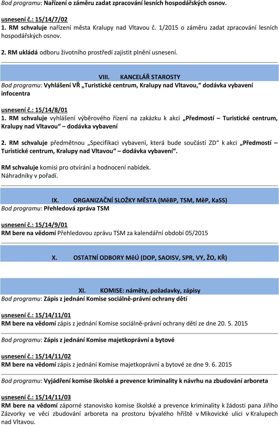 KANCELÁŘ STAROSTY Bod programu: Vyhlášení VŘ Turistické centrum, Kralupy nad Vltavou, dodávka vybavení infocentra usnesení č.: 15/14/8/01 1.