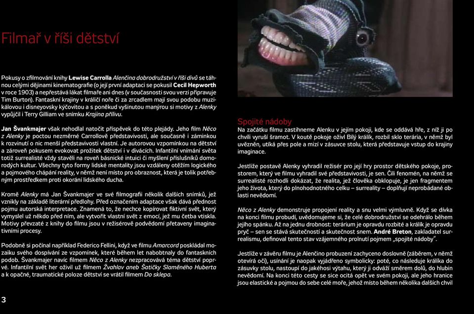 Fantaskní krajiny v králičí noře či za zrcadlem mají svou podobu muzikálovou i disneyovsky kýčovitou a s poněkud vyšinutou manýrou si motivy z Alenky vypůjčil i Terry Gilliam ve snímku Krajina