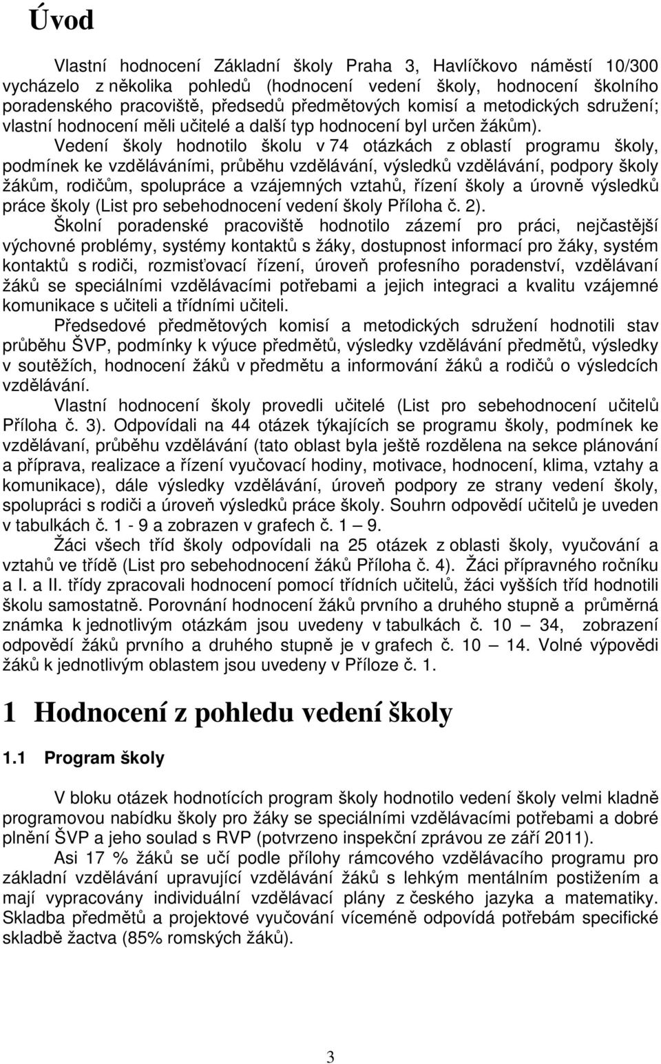 Vedení školy hodnotilo školu v 74 otázkách z oblastí programu školy, podmínek ke vzděláváními, průběhu vzdělávání, výsledků vzdělávání, podpory školy žákům, rodičům, spolupráce a vzájemných vztahů,