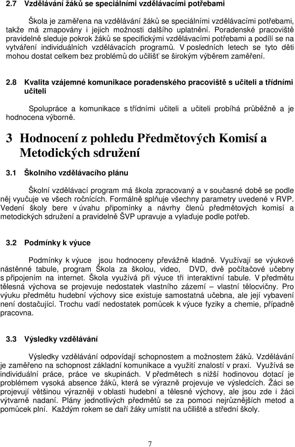 V posledních letech se tyto děti mohou dostat celkem bez problémů do učilišť se širokým výběrem zaměření. 2.