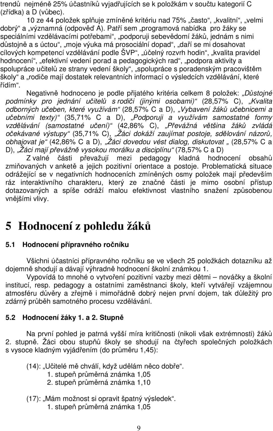 Patří sem programová nabídka pro žáky se speciálními vzdělávacími potřebami, podporuji sebevědomí žáků, jednám s nimi důstojně a s úctou, moje výuka má prosociální dopad, daří se mi dosahovat