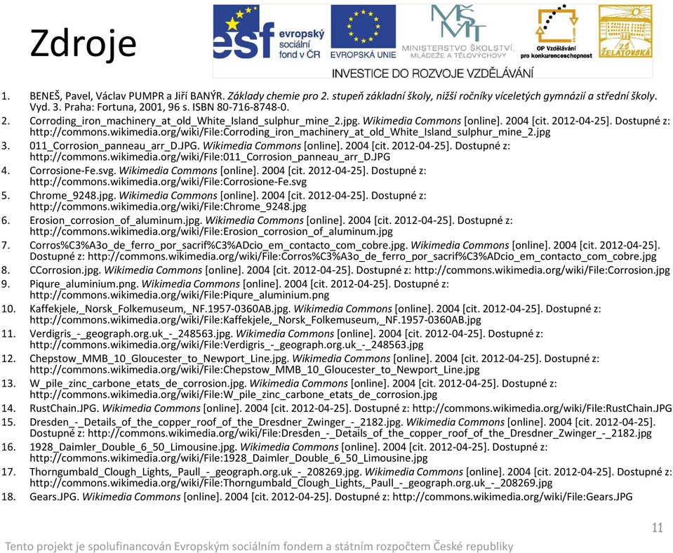 org/wiki/file:corroding_iron_machinery_at_old_white_island_sulphur_mine_2.jpg 3. 011_Corrosion_panneau_arr_D.JPG. WikimediaCommons[online]. 2004 [cit. 2012-04-25]. Dostupné z: http://commons.