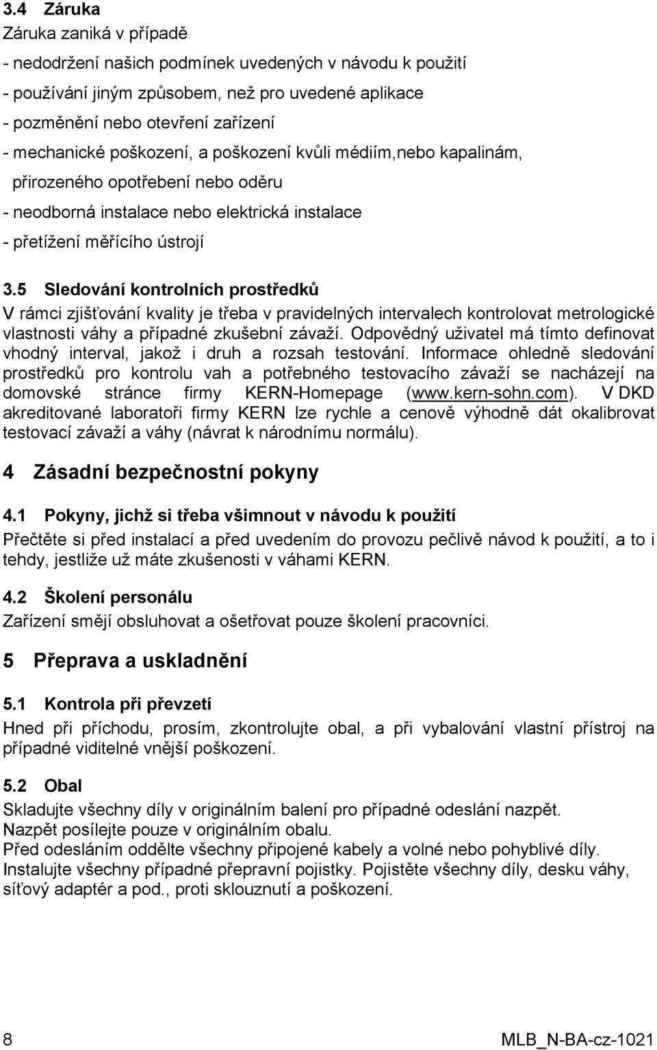 5 Sledování kontrolních prostředků V rámci zjišťování kvality je třeba v pravidelných intervalech kontrolovat metrologické vlastnosti váhy a případné zkušební závaží.