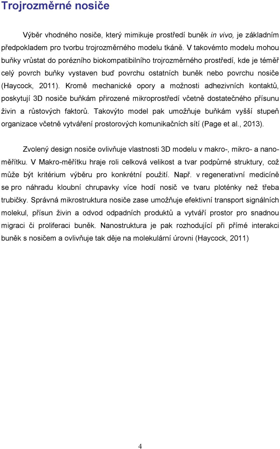 Kromě mechanické opory a možnosti adhezivních kontaktů, poskytují 3D nosiče buňkám přirozené mikroprostředí včetně dostatečného přísunu živin a růstových faktorů.