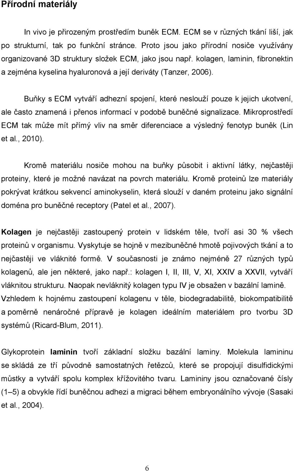Buňky s ECM vytváří adhezní spojení, které neslouží pouze k jejich ukotvení, ale často znamená i přenos informací v podobě buněčné signalizace.
