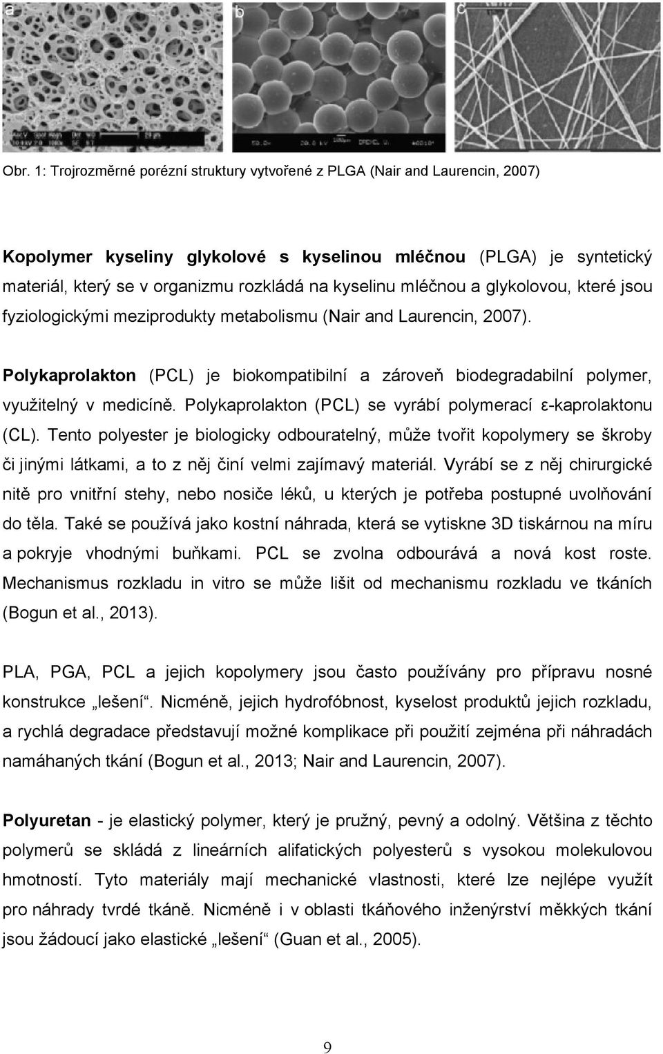 Polykaprolakton (PCL) je biokompatibilní a zároveň biodegradabilní polymer, využitelný v medicíně. Polykaprolakton (PCL) se vyrábí polymerací ε-kaprolaktonu (CL).