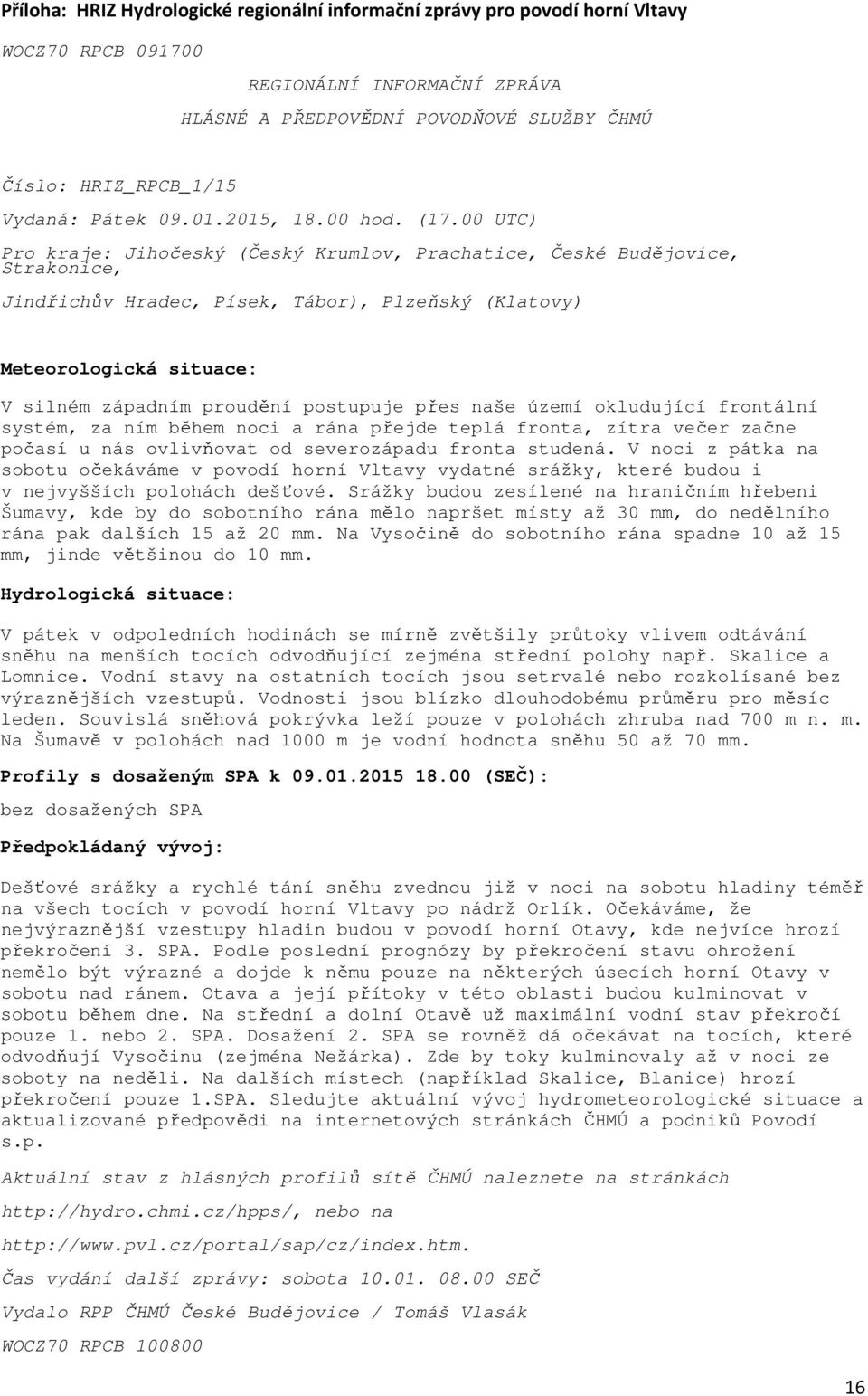 00 UTC) Pro kraje: Jihočeský (Český Krumlov, Prachatice, České Budějovice, Strakonice, Jindřichův Hradec, Písek, Tábor), Plzeňský (Klatovy) Meteorologická situace: V silném západním proudění