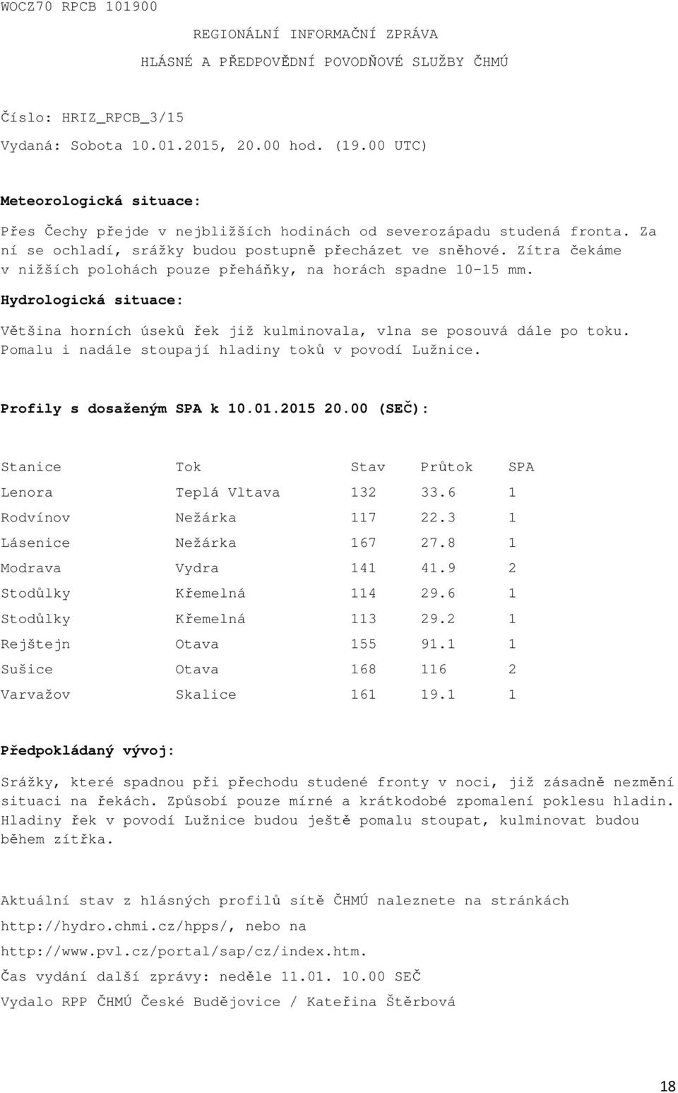 Zítra čekáme v nižších polohách pouze přeháňky, na horách spadne 10-15 mm. Hydrologická situace: Většina horních úseků řek již kulminovala, vlna se posouvá dále po toku.