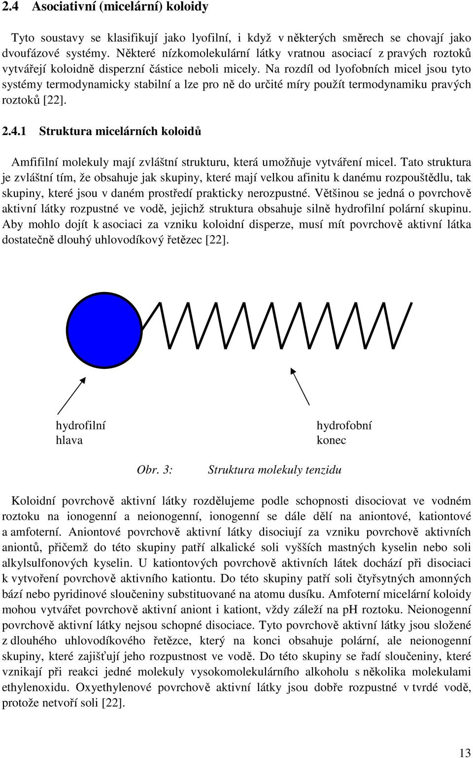 Na rozdíl od lyofobních micel jsou tyto systémy termodynamicky stabilní a lze pro ně do určité míry použít termodynamiku pravých roztoků [22]. 2.4.