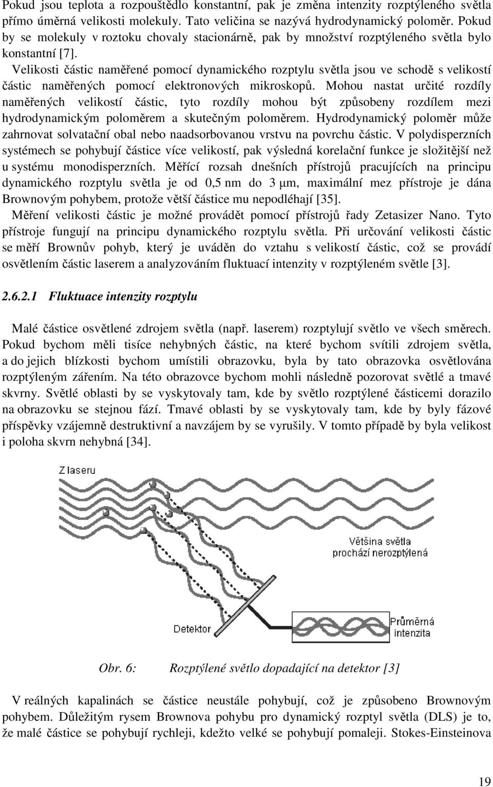 Velikosti částic naměřené pomocí dynamického rozptylu světla jsou ve schodě s velikostí částic naměřených pomocí elektronových mikroskopů.