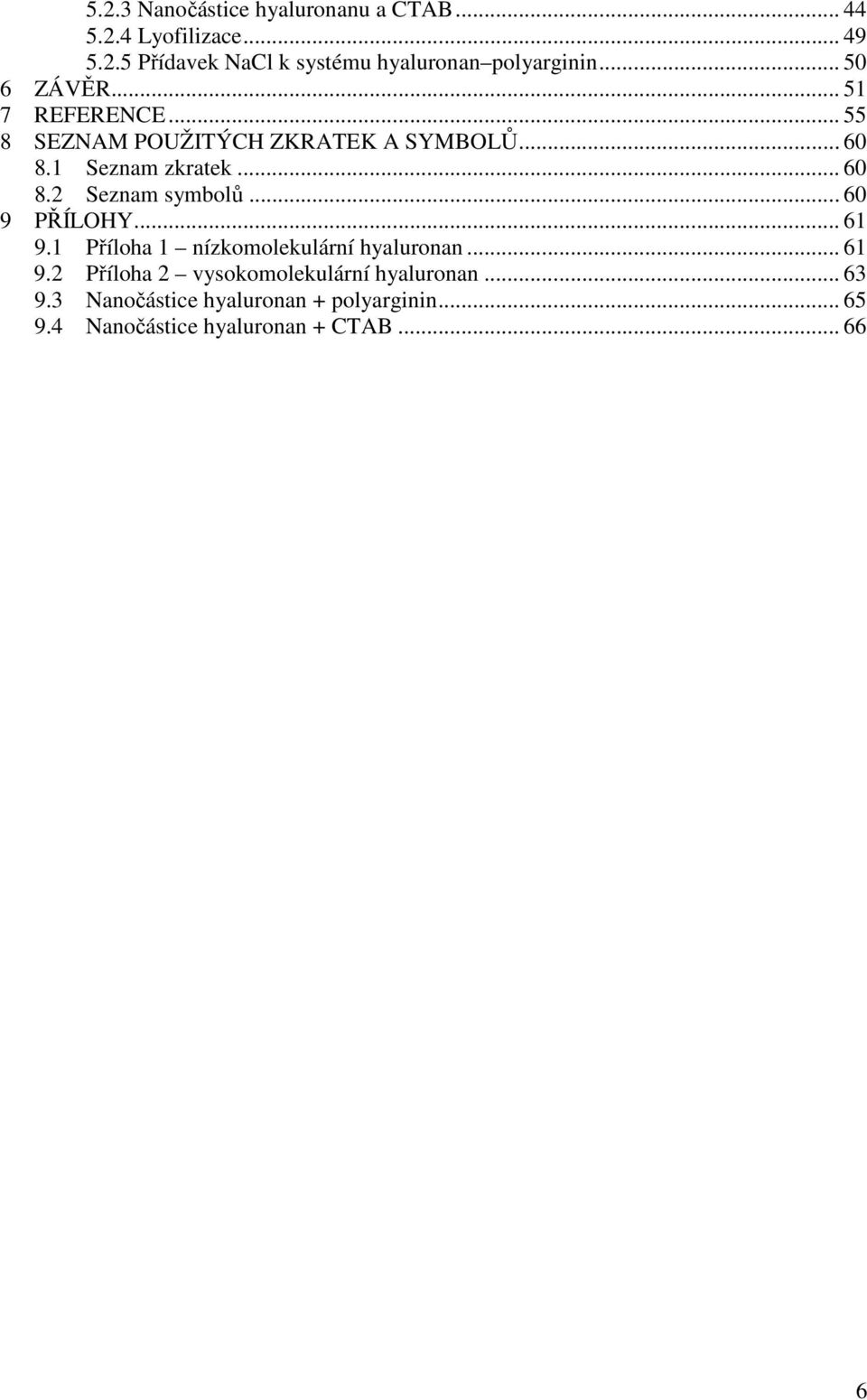 .. 60 9 PŘÍLOHY... 61 9.1 Příloha 1 nízkomolekulární hyaluronan... 61 9.2 Příloha 2 vysokomolekulární hyaluronan.