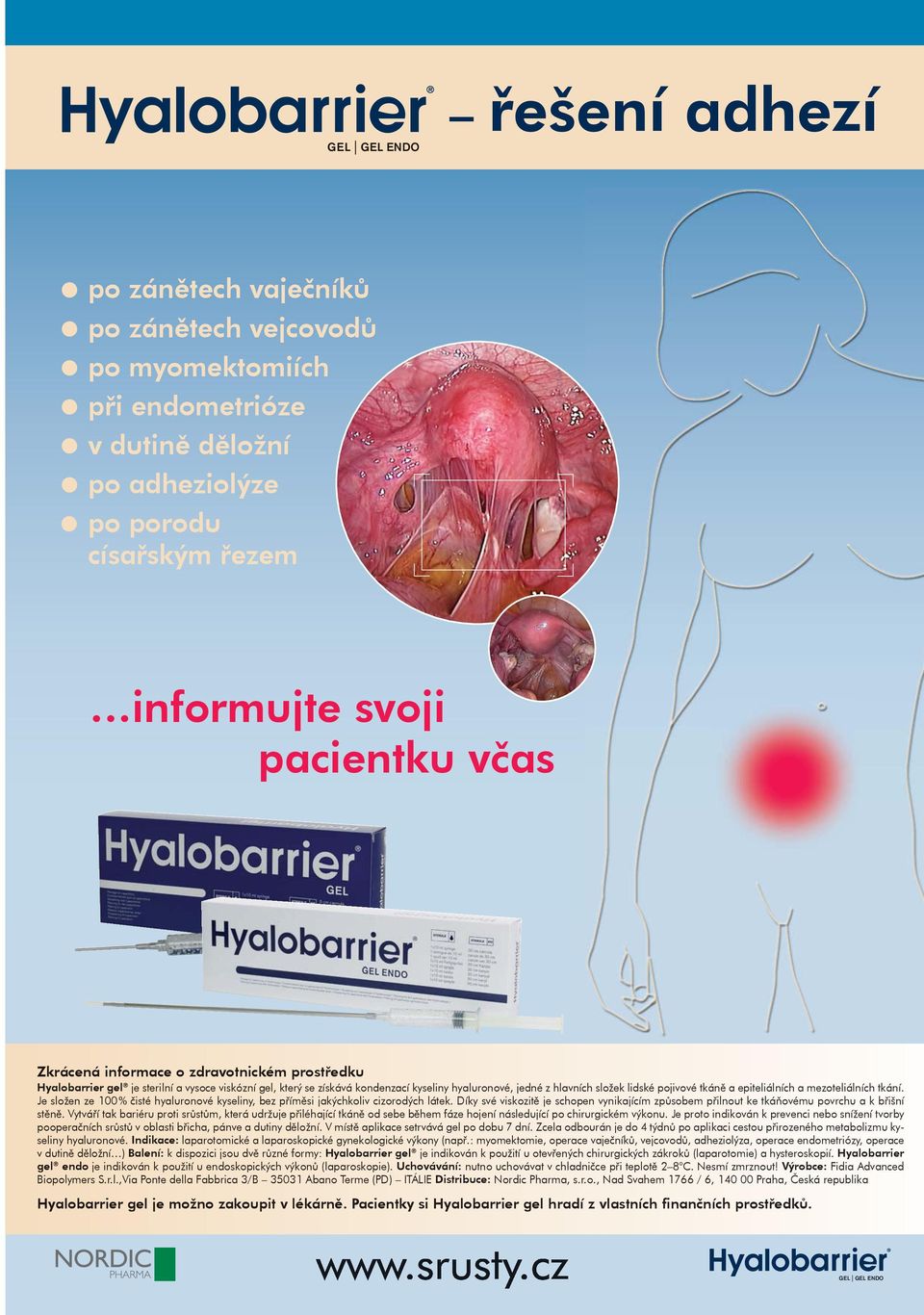 epiteliálních a mezoteliálních tkání. Je složen ze 100 % čisté hyaluronové kyseliny, bez příměsi jakýchkoliv cizorodých látek.
