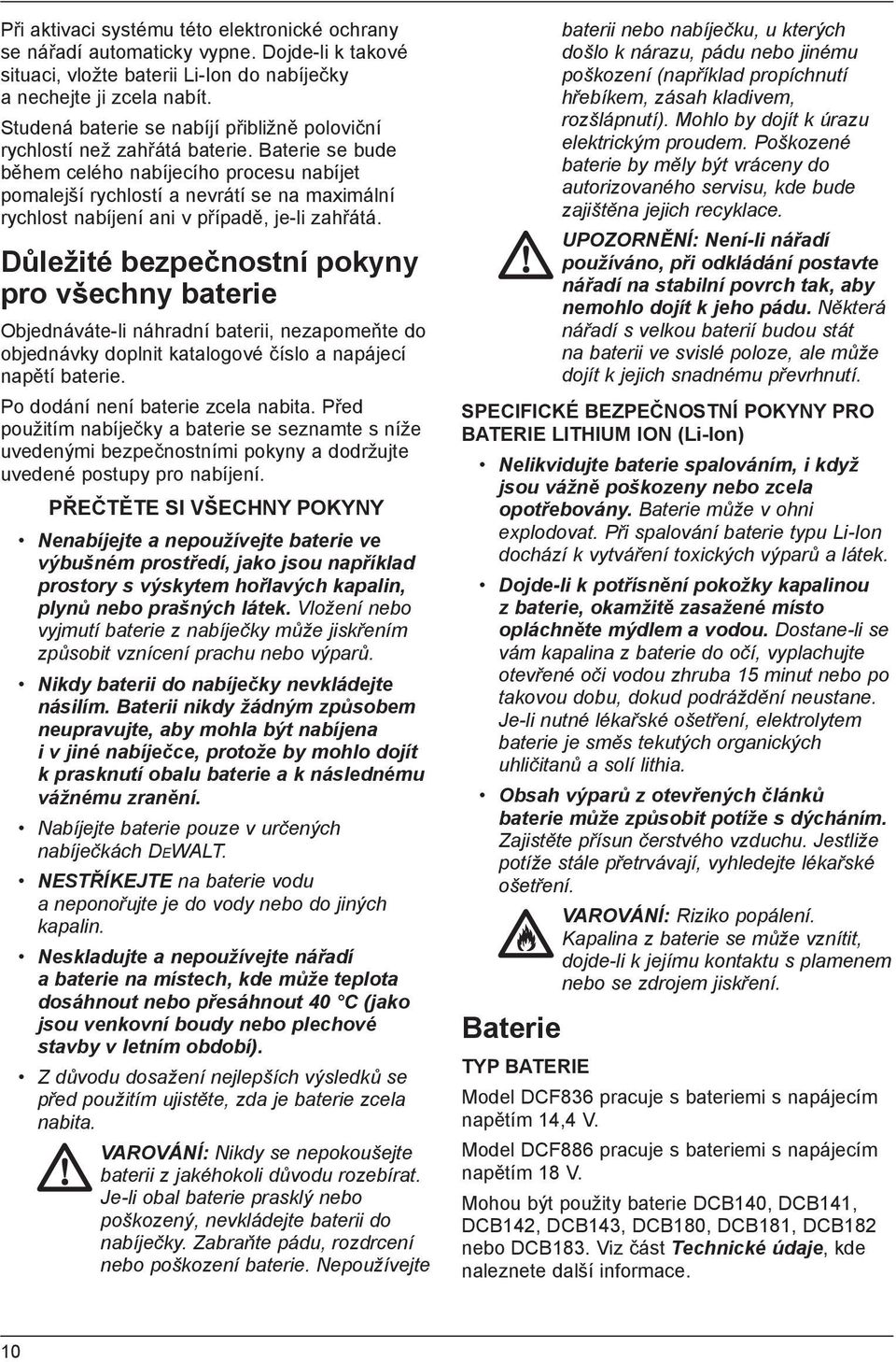 Baterie se bude během celého nabíjecího procesu nabíjet pomalejší rychlostí a nevrátí se na maximální rychlost nabíjení ani v případě, je-li zahřátá.