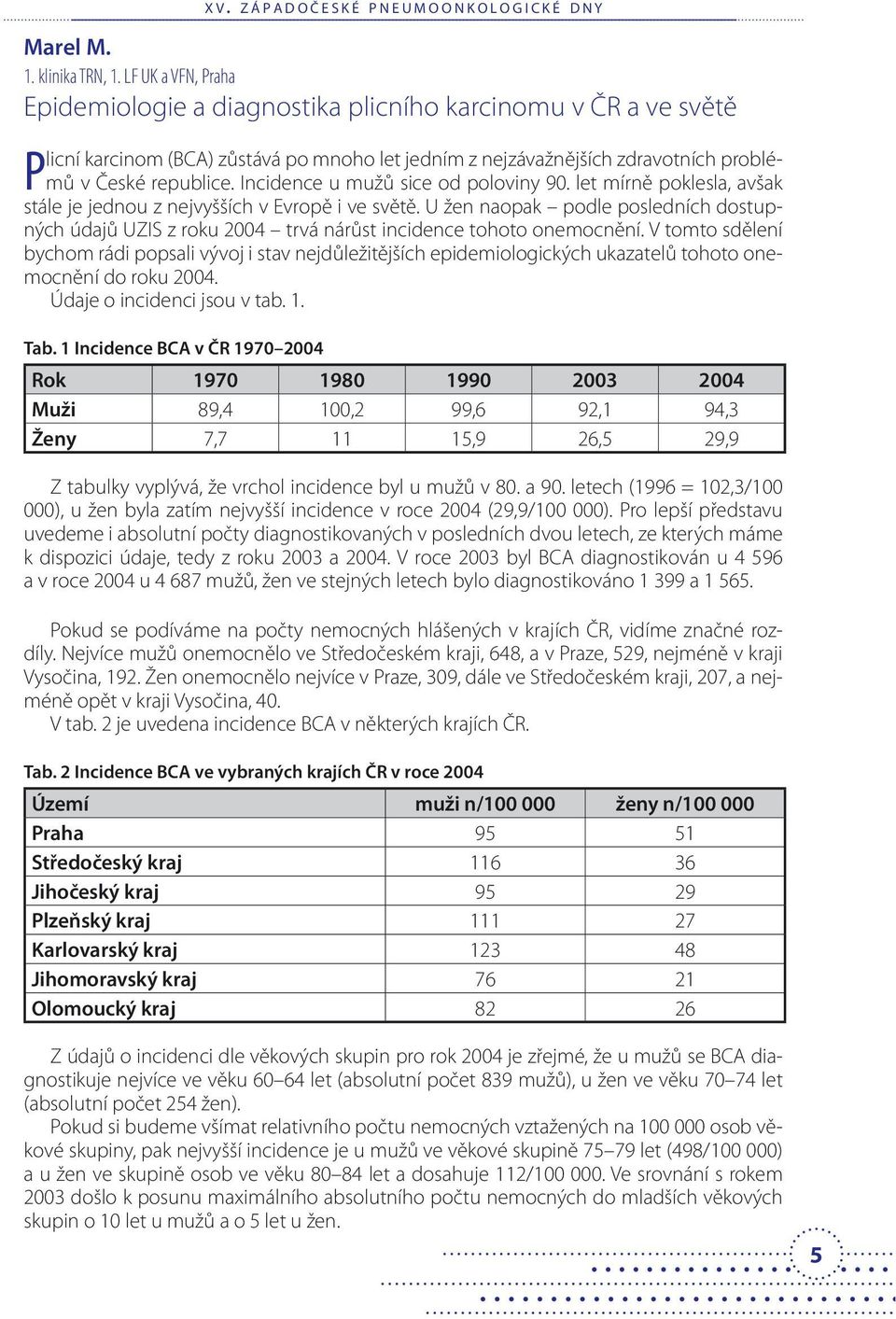 Incidence u mužů sice od poloviny 90. let mírně poklesla, avšak stále je jednou z nejvyšších v Evropě i ve světě.