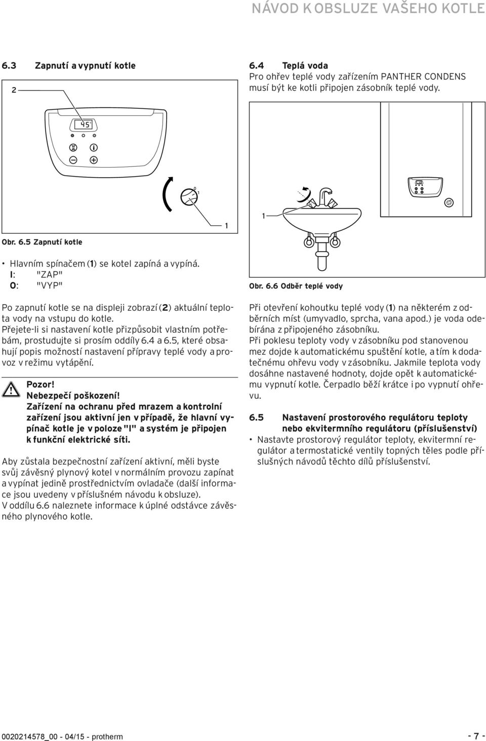 4 a 6.5, které obsahují popis možností nastavení přípravy teplé vody a provoz v režimu vytápění. Nebezpečí poškození!